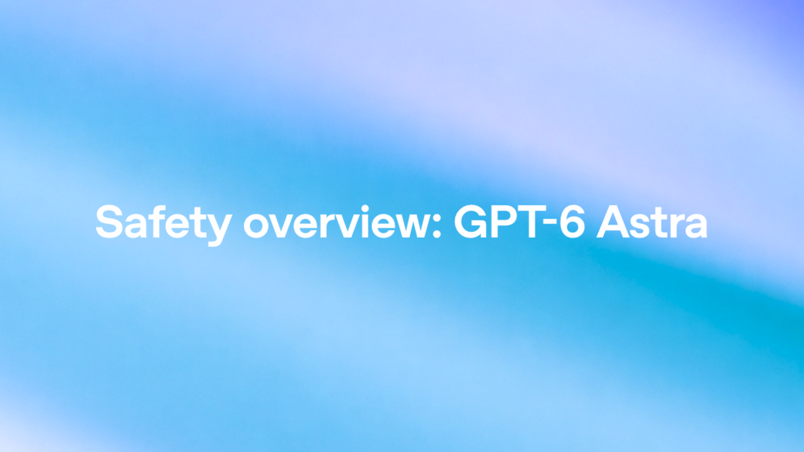 GPT-6 Astra: OpenAI przyznaje, że model łamie zabezpieczenia